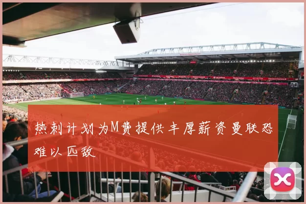 热刺计划为M费提供丰厚薪资曼联恐难以匹敌